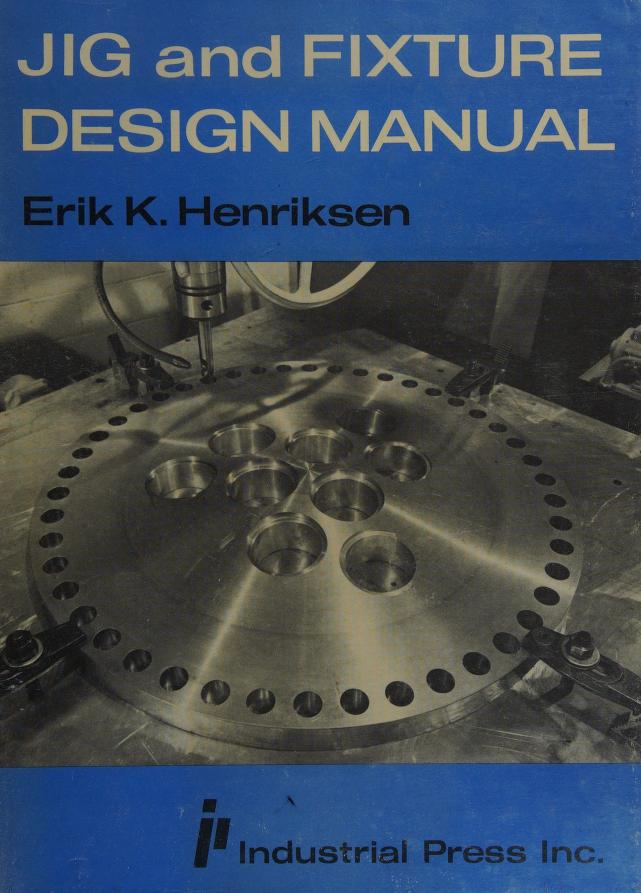 Jig and fixture design manual : Henriksen, Erik Karl, 1902- : Free  Download, Borrow, and Streaming : Internet Archive